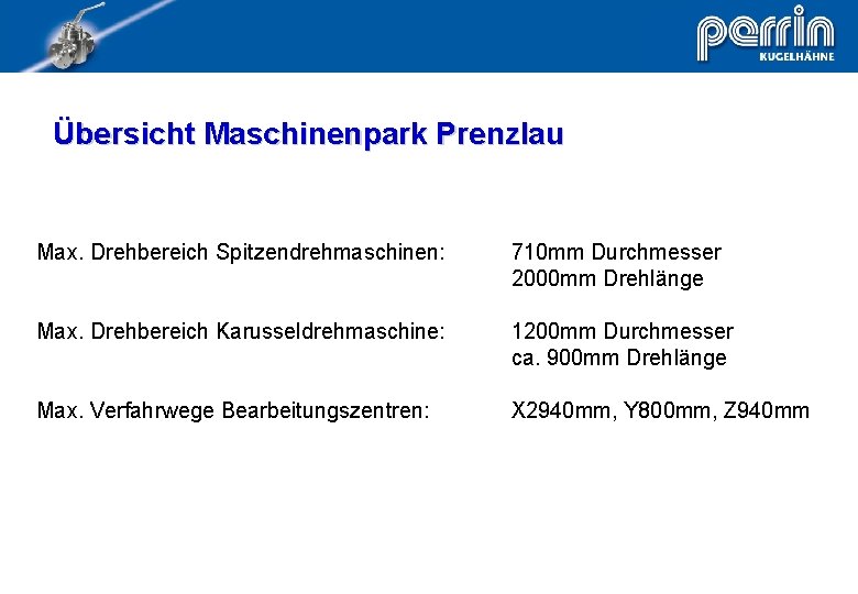 Übersicht Maschinenpark Prenzlau Max. Drehbereich Spitzendrehmaschinen: 710 mm Durchmesser 2000 mm Drehlänge Max. Drehbereich