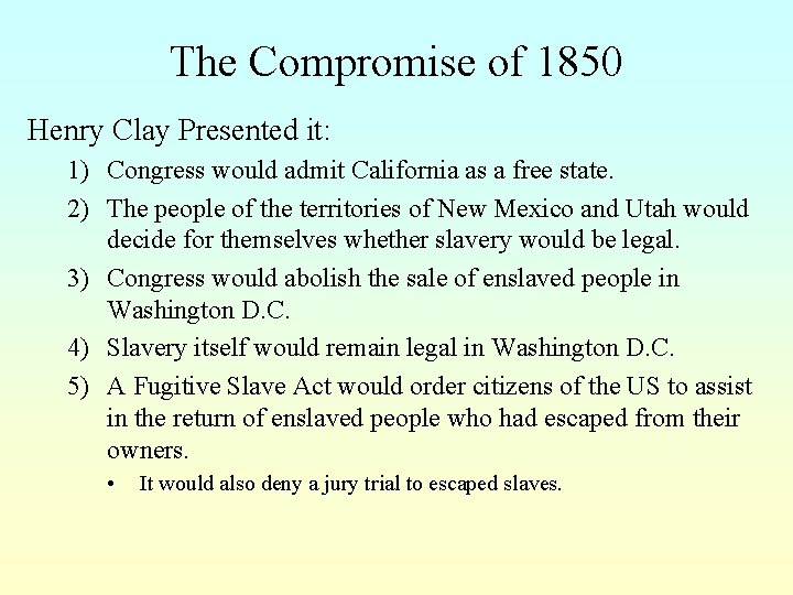 The Compromise of 1850 Henry Clay Presented it: 1) Congress would admit California as