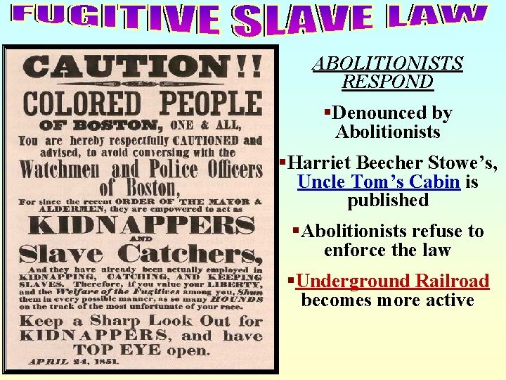 ABOLITIONISTS RESPOND §Denounced by Abolitionists §Harriet Beecher Stowe’s, Uncle Tom’s Cabin is published §Abolitionists