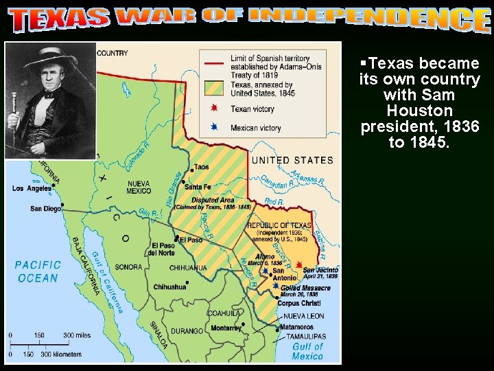 Texas War of Independence §Texas became its own country with Sam Houston president, 1836