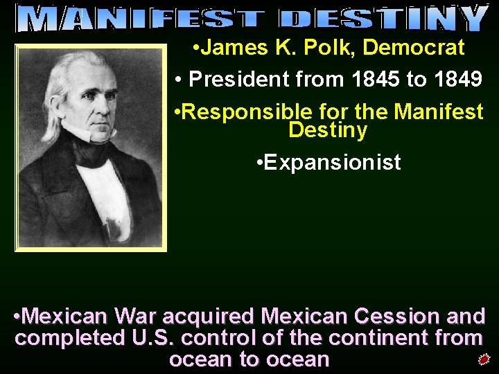  • James K. Polk, Democrat • President from 1845 to 1849 • Responsible