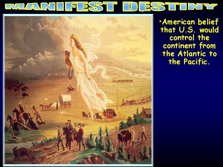  • American belief that U. S. would control the continent from the Atlantic
