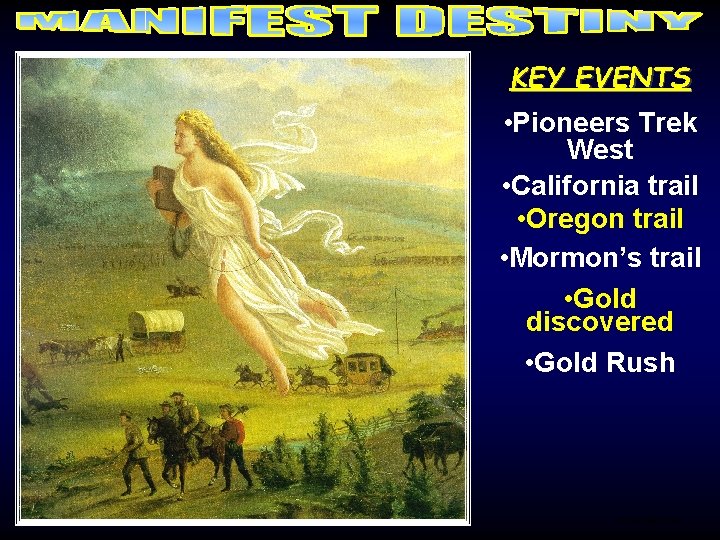 KEY EVENTS • Pioneers Trek West • California trail • Oregon trail • Mormon’s