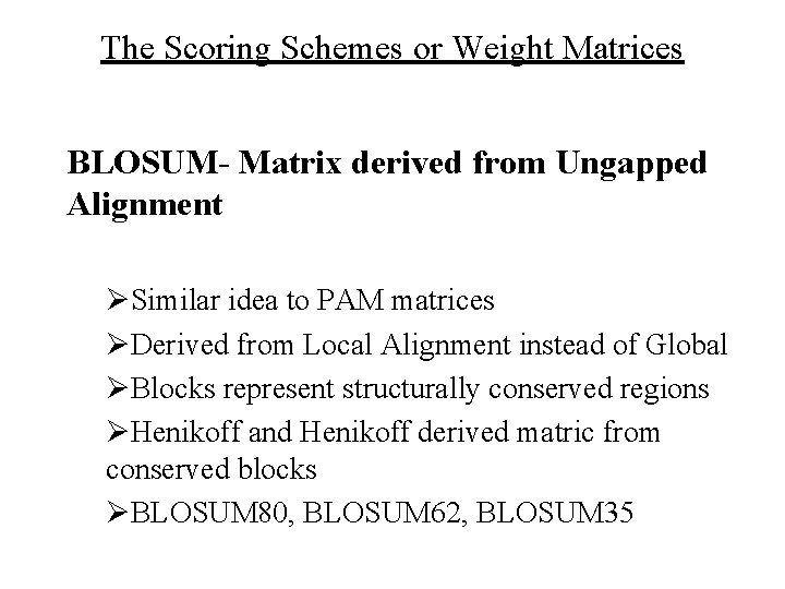 The Scoring Schemes or Weight Matrices BLOSUM- Matrix derived from Ungapped Alignment ØSimilar idea