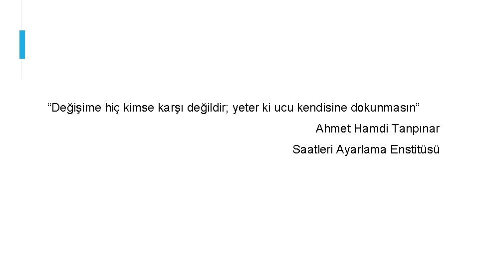 “Değişime hiç kimse karşı değildir; yeter ki ucu kendisine dokunmasın” Ahmet Hamdi Tanpınar Saatleri