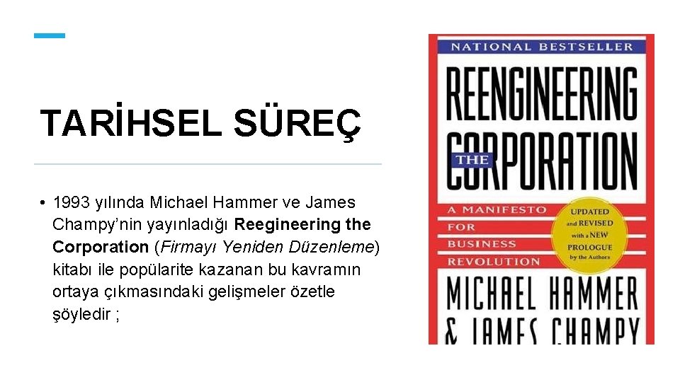 TARİHSEL SÜREÇ • 1993 yılında Michael Hammer ve James Champy’nin yayınladığı Reegineering the Corporation
