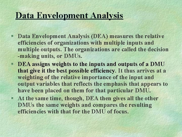 Data Envelopment Analysis § Data Envelopment Analysis (DEA) measures the relative efficiencies of organizations