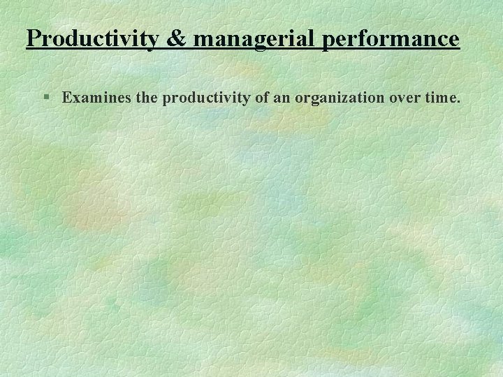 Productivity & managerial performance § Examines the productivity of an organization over time. 