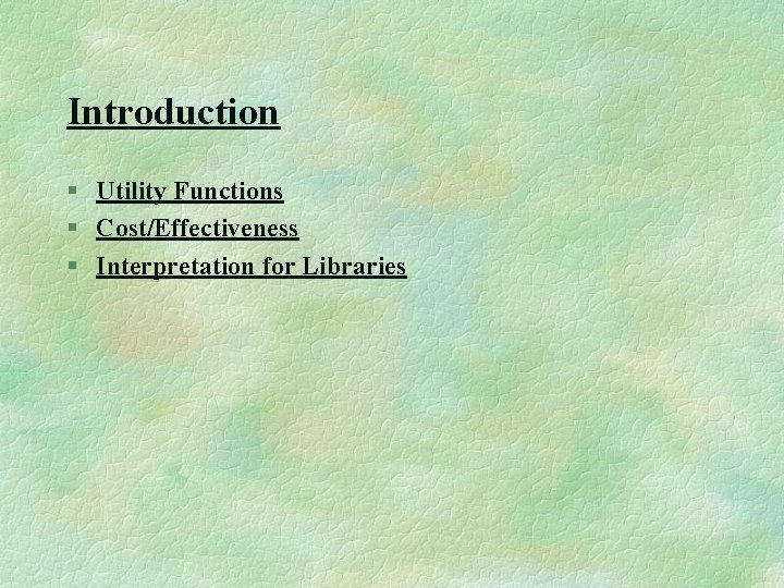 Introduction § Utility Functions § Cost/Effectiveness § Interpretation for Libraries 