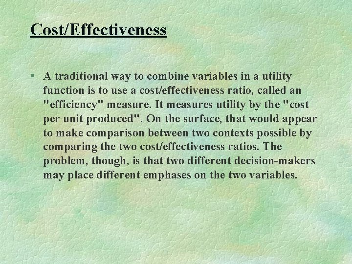 Cost/Effectiveness § A traditional way to combine variables in a utility function is to