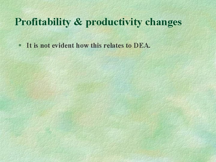 Profitability & productivity changes § It is not evident how this relates to DEA.
