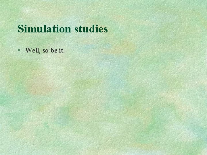 Simulation studies § Well, so be it. 