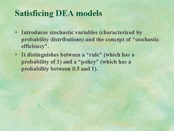 Satisficing DEA models § Introduces stochastic variables (characterized by probability distributions) and the concept