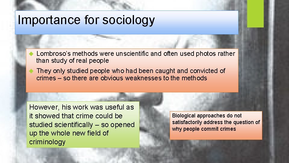 Importance for sociology Lombroso’s methods were unscientific and often used photos rather than study