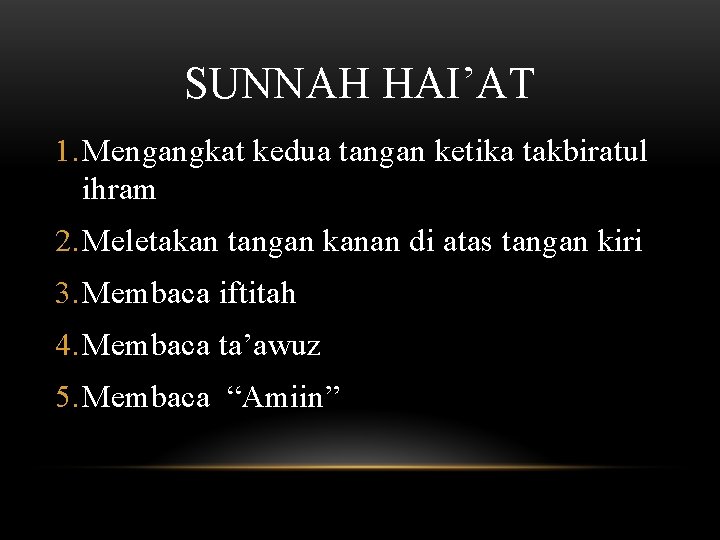 SUNNAH HAI’AT 1. Mengangkat kedua tangan ketika takbiratul ihram 2. Meletakan tangan kanan di