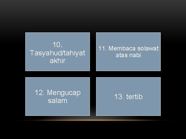 10. Tasyahud/tahiyat akhir 11. Membaca solawat atas nabi 12. Mengucap salam 13. tertib 