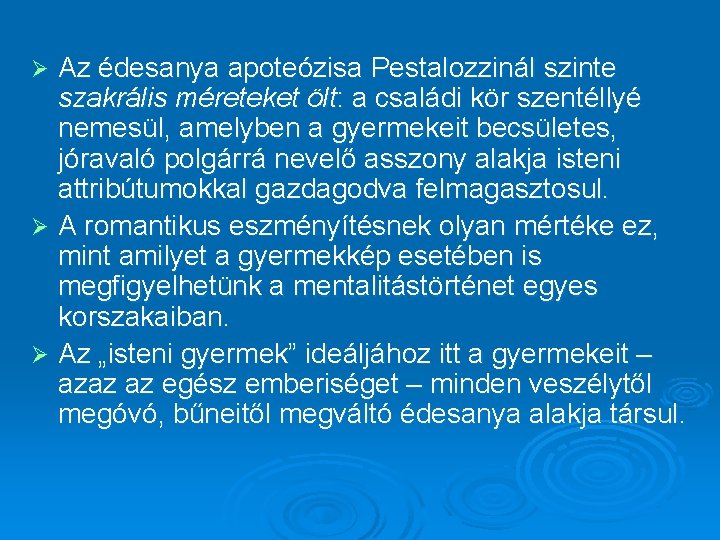 Az édesanya apoteózisa Pestalozzinál szinte szakrális méreteket ölt: a családi kör szentéllyé nemesül, amelyben