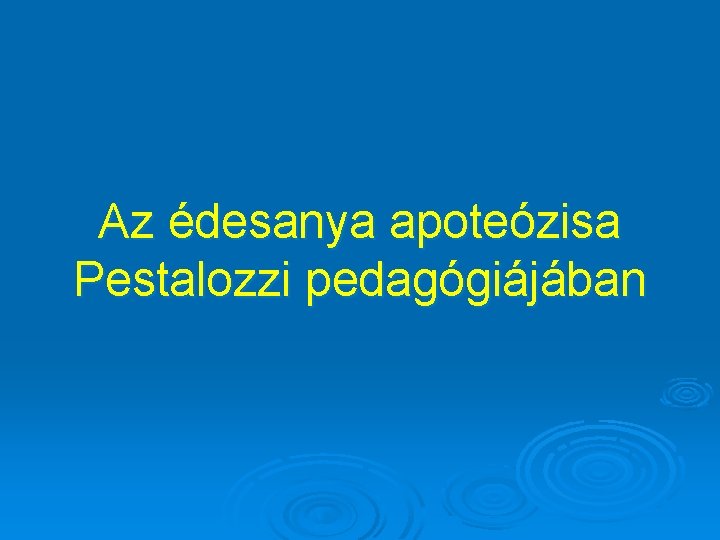 Az édesanya apoteózisa Pestalozzi pedagógiájában 