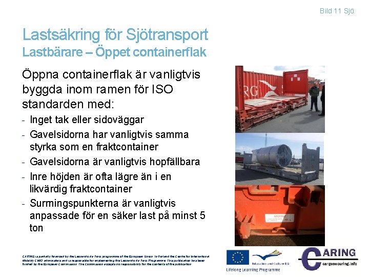 Bild 11 Sjö Lastsäkring för Sjötransport Lastbärare – Öppet containerflak Öppna containerflak är vanligtvis