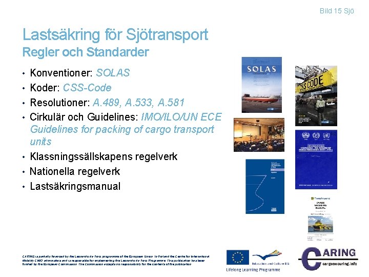 Bild 15 Sjö Lastsäkring för Sjötransport Regler och Standarder • Konventioner: SOLAS • Koder: