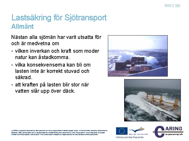 Bild 2 Sjö Lastsäkring för Sjötransport Allmänt Nästan alla sjömän har varit utsatta för