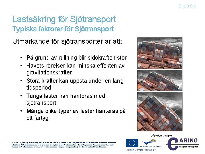 Bild 3 Sjö Lastsäkring för Sjötransport Typiska faktorer för Sjötransport Utmärkande för sjötransporter är