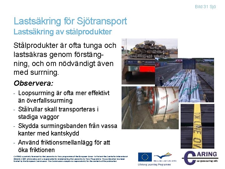 Bild 31 Sjö Lastsäkring för Sjötransport Lastsäkring av stålprodukter Stålprodukter är ofta tunga och
