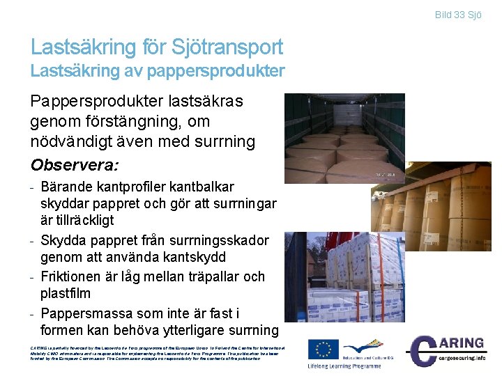 Bild 33 Sjö Lastsäkring för Sjötransport Lastsäkring av pappersprodukter Pappersprodukter lastsäkras genom förstängning, om