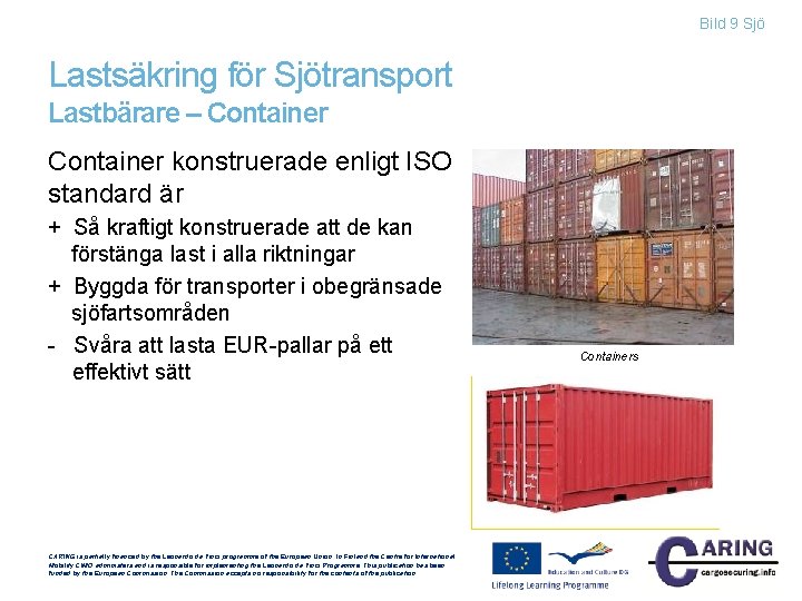 Bild 9 Sjö Lastsäkring för Sjötransport Lastbärare – Container konstruerade enligt ISO standard är