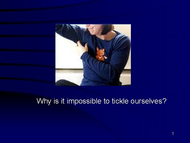 Why is it impossible to tickle ourselves? 5 