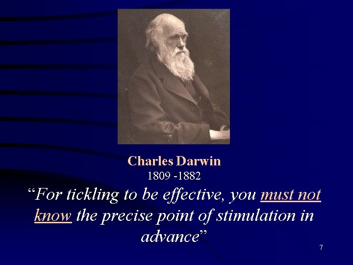 Charles Darwin 1809 -1882 “For tickling to be effective, you must not know the