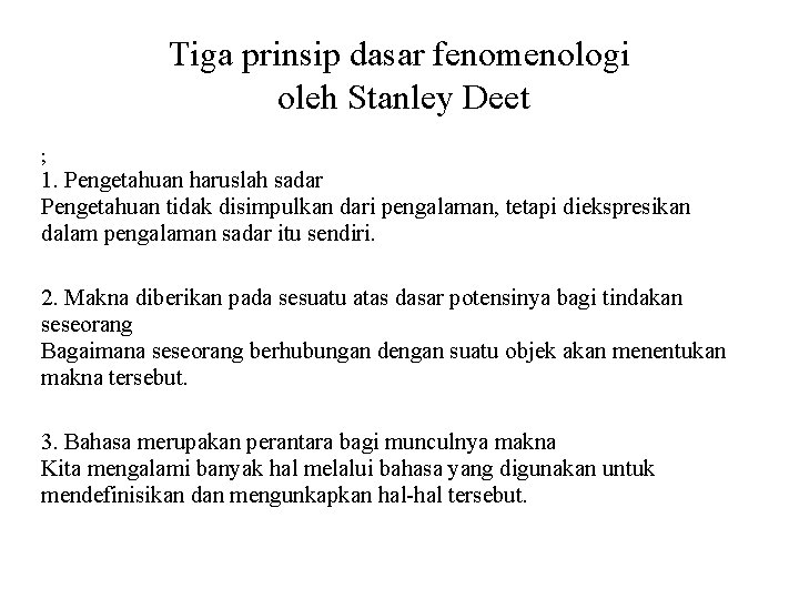 Tiga prinsip dasar fenomenologi oleh Stanley Deet ; 1. Pengetahuan haruslah sadar Pengetahuan tidak