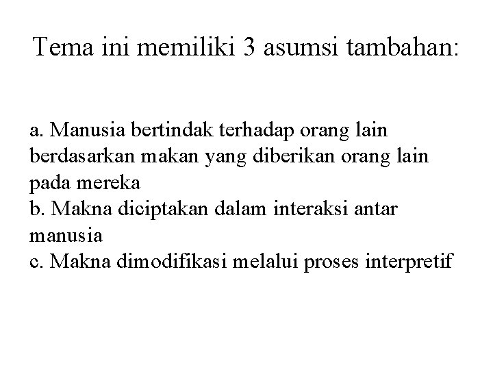 Tema ini memiliki 3 asumsi tambahan: a. Manusia bertindak terhadap orang lain berdasarkan makan