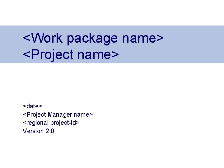 <Work package name> <Project name> <date> <Project Manager name> <regional project-id> Version 2. 0