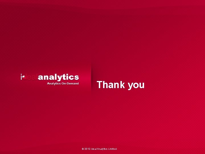 Thank you © 2012 Ideal Analytics Limited. 
