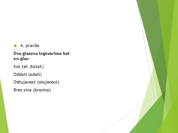  4. pravilo Dva glasova izgovorimo kot en glas: Kot tak (kotak) Oddati (odati)