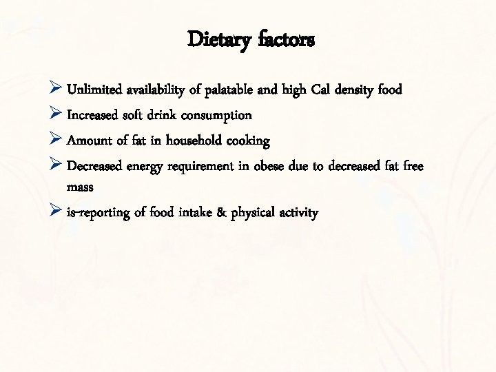 Dietary factors Ø Unlimited availability of palatable and high Cal density food Ø Increased