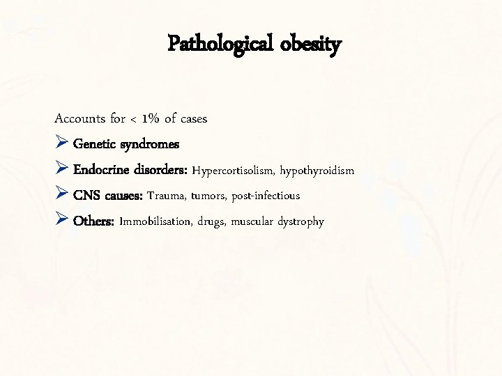 Pathological obesity Accounts for < 1% of cases Ø Genetic syndromes Ø Endocrine disorders: