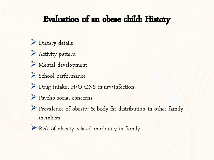 Evaluation of an obese child: History Ø Dietary details Ø Activity pattern Ø Mental
