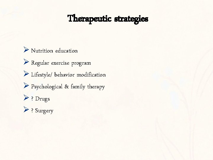 Therapeutic strategies Ø Nutrition education Ø Regular exercise program Ø Lifestyle/ behavior modification Ø