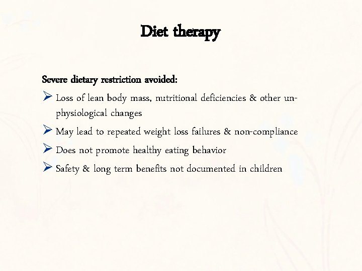 Diet therapy Severe dietary restriction avoided: Ø Loss of lean body mass, nutritional deficiencies