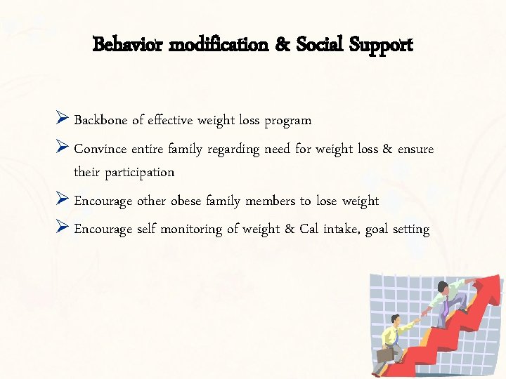 Behavior modification & Social Support Ø Backbone of effective weight loss program Ø Convince