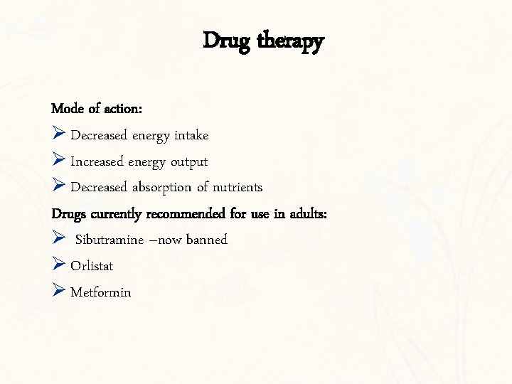Drug therapy Mode of action: Ø Decreased energy intake Ø Increased energy output Ø