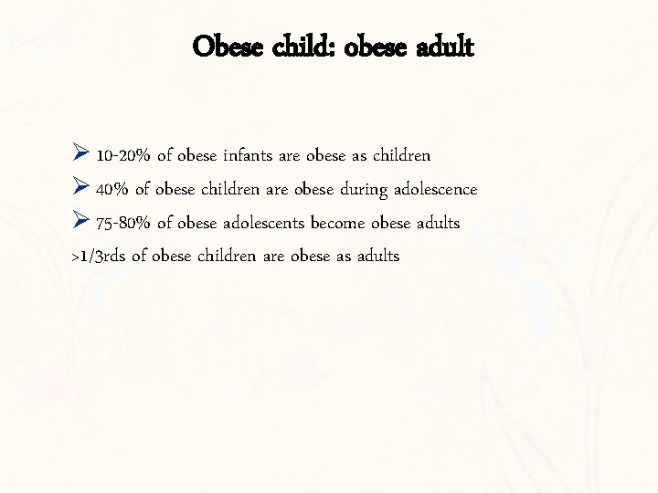 Obese child: obese adult Ø 10 -20% of obese infants are obese as children