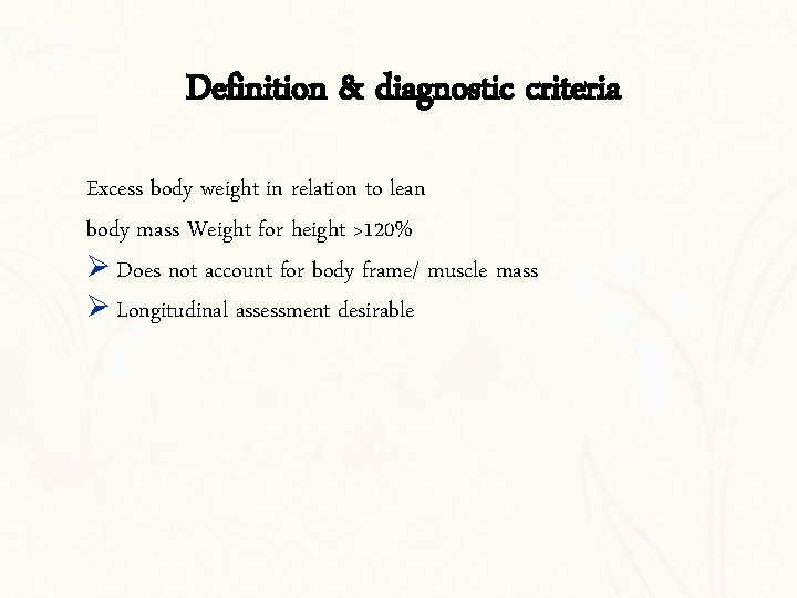 Definition & diagnostic criteria Excess body weight in relation to lean body mass Weight
