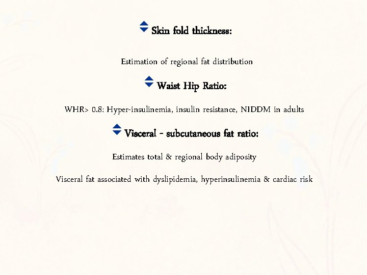 v. Skin fold thickness: Estimation of regional fat distribution v. Waist Hip Ratio: WHR>