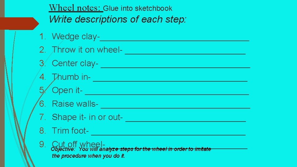 Wheel notes: Glue into sketchbook Write descriptions of each step: 1. Wedge clay-________________ 2.