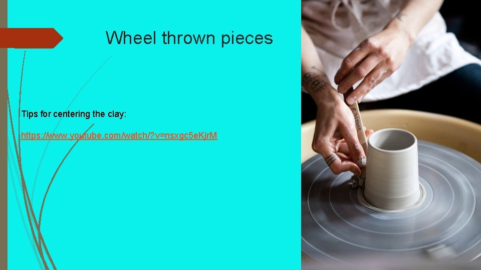 Wheel thrown pieces Tips for centering the clay: https: //www. youtube. com/watch/? v=nsxgc 5