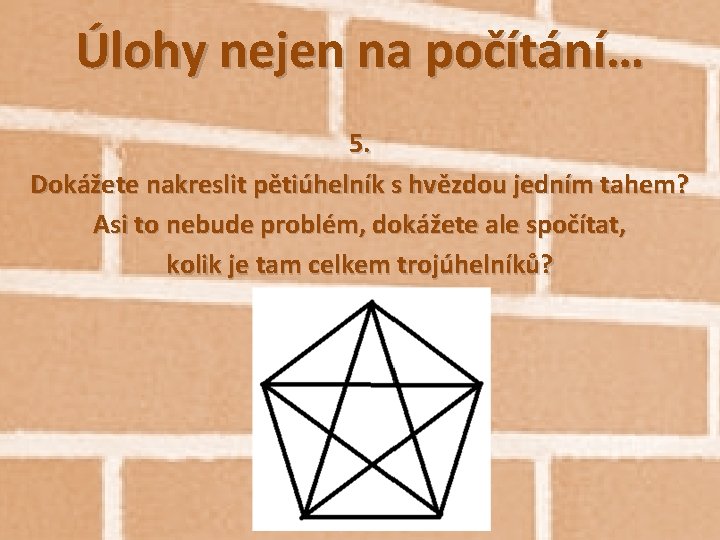 Úlohy nejen na počítání… 5. Dokážete nakreslit pětiúhelník s hvězdou jedním tahem? Asi to