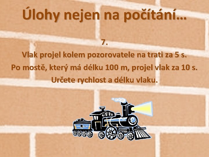 Úlohy nejen na počítání… 7. Vlak projel kolem pozorovatele na trati za 5 s.